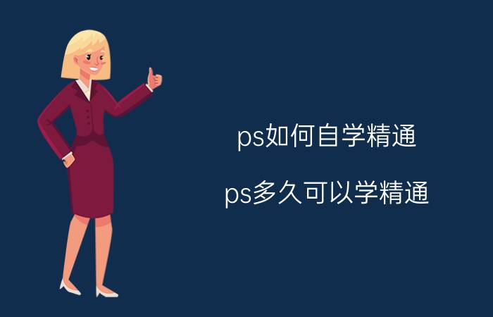 ps如何自学精通 ps多久可以学精通？